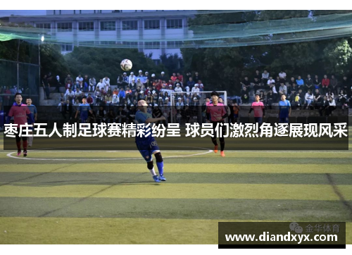 枣庄五人制足球赛精彩纷呈 球员们激烈角逐展现风采