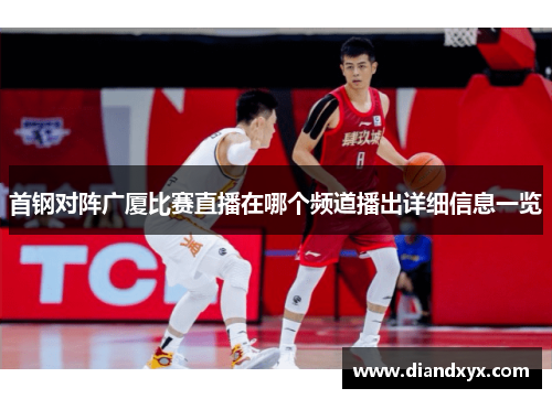 首钢对阵广厦比赛直播在哪个频道播出详细信息一览